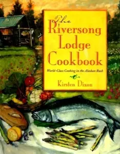USED-The Riversong Lodge Cookbook: World-Class Cooking in the Alaskan Bush by Kirsten Dixon (Hardcover)