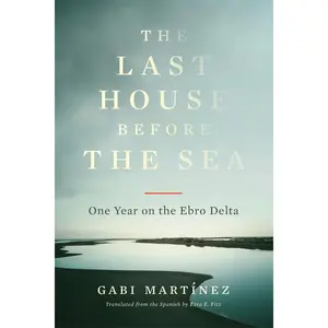 The Last House Before the Sea: One Year on the Ebro Delta -- Gabi Martínez - Paperback