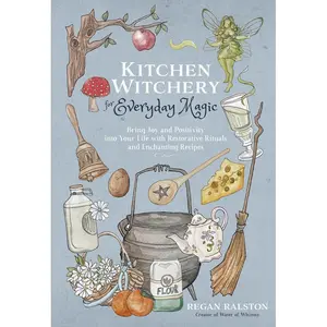 Kitchen Witchery for Everyday Magic: Bring Joy and Positivity into Your Life with Restorative Rituals and Enchanting Recipes Paperback – July 25, 2023