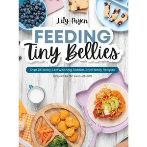 Feeding Tiny Bellies: Over 100 Baby-Led Weaning, Toddler, and Family Recipes: A Cookbook