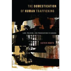 USED-The Domestication of Human Trafficking: Law, Policing, and Prosecution in Canada by Roots, Katrin (Paperback)
