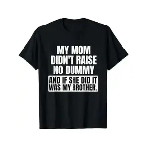 Summer t Shirts [100% Cotton] graphic tees My mom didn't raise a dummy & if she did it was my brother T-Shirt