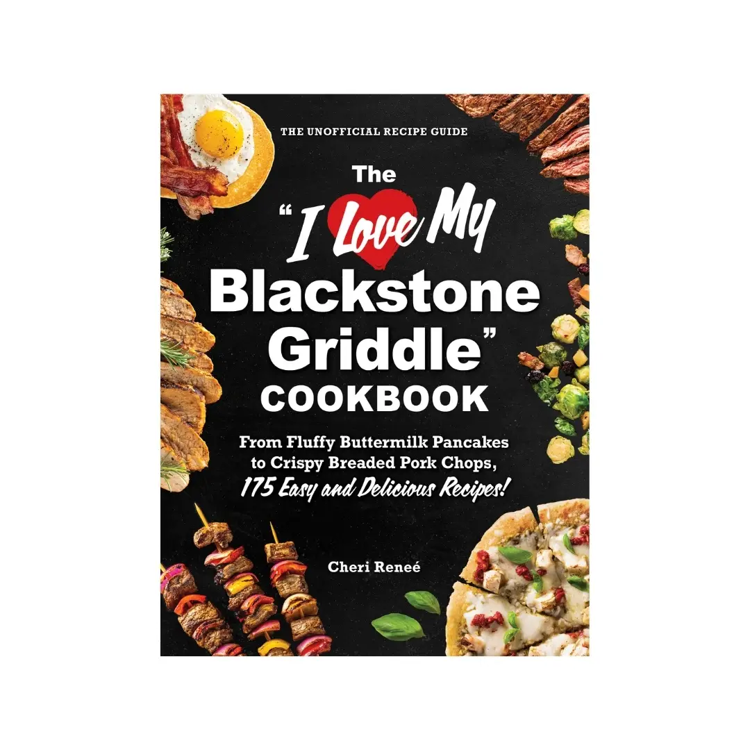 "I Love My Blackstone Griddle" Cookbook: From Fluffy Buttermilk Pancakes to Crispy Breaded Pork Chops, 175 Easy and Delicious Recipes!