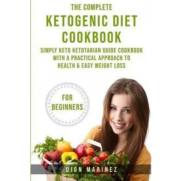 USED-The Complete Ketogenic Diet Cookbook for Beginners: Simply Keto Ketotarian Guide Cookbook with a Practical Approach to Health & Easy Weight Loss by Marinez, Dion (Paperback)