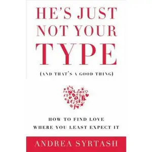 USED-He's Just Not Your Type (and That's a Good Thing): How to Find Love Where You Least Expect It by Syrtash, Andrea (Paperback)