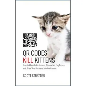 USED Book - Qr Codes Kill Kittens: How to Alienate Customers, Dishearten Employees, and Drive Your Business Into the Ground by Stratten, Scott (Hardcover) - english