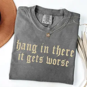 Comfort Colors Hang in There It Gets Worse Shirt Dark Humor Gothic Tee Sarcastic Quote Funny Gift Ironic Tee Edgy Aesthetic