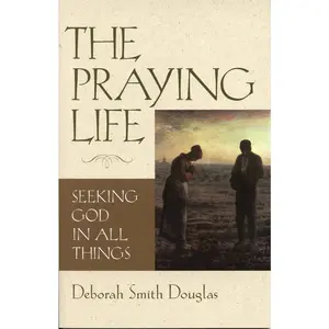 USED-The Praying Life: Seeking God in All Things by Douglas, Deborah Smith (Paperback)