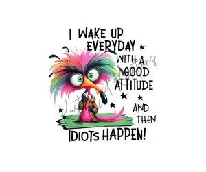 I Wake Up Everyday With A Good Attitude And Then Idiots Happen •  Tee Shirt T-Shirt Unisex Sublimation Funny Sarcastic Top