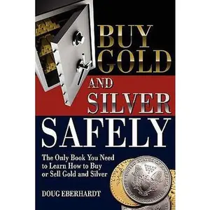 USED-Buy Gold and Silver Safely: The Only Book You Need to Learn How to Buy or Sell Gold and Silver by Doug Eberhardt (Paperback)