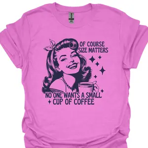 Of Course Size Matters DTG Graphic Tshirt, Funny Graphic Tee, Unisex Apparel, Relaxed Fit, Soft Print