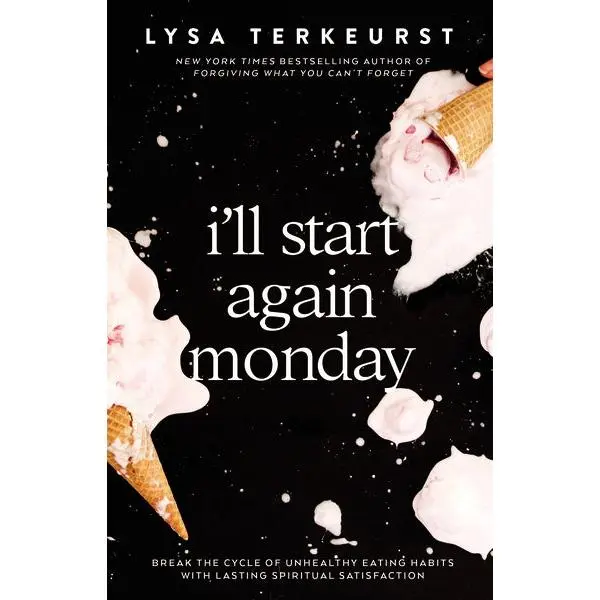 I'll Start Again Monday: Break the Cycle of Unhealthy Eating Habits with Lasting Spiritual Satisfaction