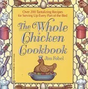 USED-The Whole Chicken Cookbook: More Than 200 Tantalizing Recipes for Serving Up E by Jim Fobel (Paperback)