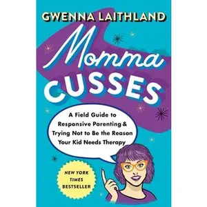 Momma Cusses: A Field Guide to Responsive Parenting & Trying Not to Be the Reason Your Kid Needs Therapy -- Gwenna Laithland - Paperback