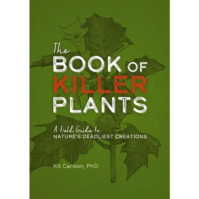 The Book of Killer Plants: A Field Guide to Nature's Deadliest Creations -- Kit Carlson - Paperback
