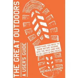 USED Book - The Great Outdoors: A User's Guide: Everything You Need to Know Before Heading Into the Wild (and How to Get Back in One Piece) by Leonard, Brendan (Hardcover) - english