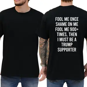 Fool Me Once Shame On Me Fool Me 900+ Times Then I Must Be A Trump Supporter T-shirt, Funny Shirts, Liberal Tee