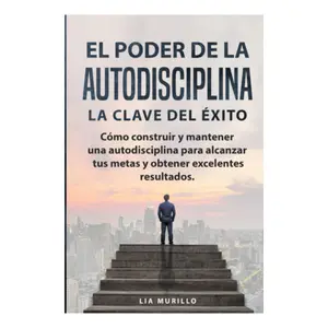 EL PODER DE LA AUTODISCIPLINA " LA CLAVE DEL ÉXITO " Cómo construir y mantener una autodisciplina para alcanzar tus metas, y obtener excelentes resultados. (Spanish Edition) Paperback – April 23, 2019