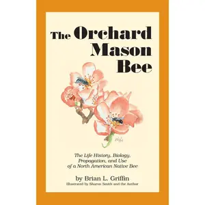 The Orchard Mason Bee: The Life History, Biology, Propagation, and Use of a North American Native Bee Paperback – October 11, 2011