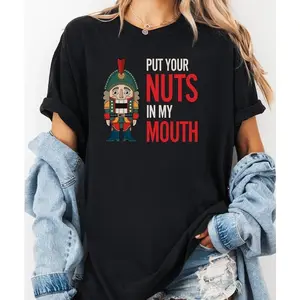 Delivered after Christmas-Inappropriate Christmas T-Shirt, Put Your Nuts In My Mouth T-Shirt, Funny Xmas Humor Tee, Dirty Holiday TShirt, Nutcracker Xmas Tee Shirt