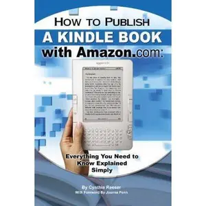 USED-How to Publish a Kindle Book with Amazon.com: Everything You Need to Know Explained Simply by Cynthia Reeser (Paperback)