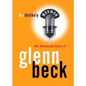 USED-AN UNLIKELY MORMON - The Conversion Story of Glenn Beck by Glenn Beck (Unknown)