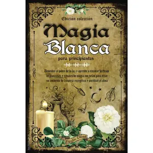 Magia Blanca para Principiantes: Descubre el Poder de la Luz y Aprende a Ejecutar Hechizos de Protección y Rituales de Magia con Velas para crear un ... y Purificar el Alma (Spanish Edition)