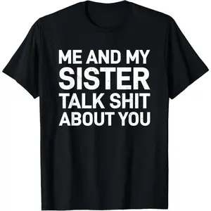 Me And My Sister Talk Sh T About You Funny Siblings Gift T-Shirt