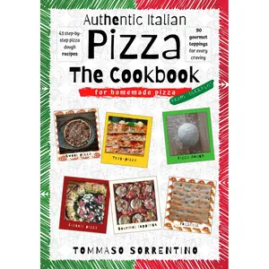 Authentic Italian Pizza - The Cookbook: 43 step-by-step pizza dough recipes for homemade pizza from scratch! + 90 gourmet toppings for every craving Paperback – January 15, 2021