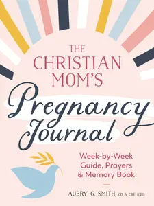 USED-The Christian Mom's Pregnancy Journal: Week-By-Week Guide, Prayers, and Memory Book by Smith, Aubry G. (Paperback)