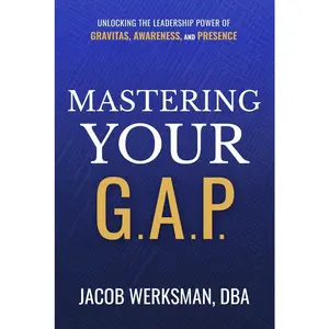 USED-Mastering Your G.A.P.: Unlocking the Leadership Power of Gravitas, Awareness, and Presence by Werksman, Jacob (Hardcover)