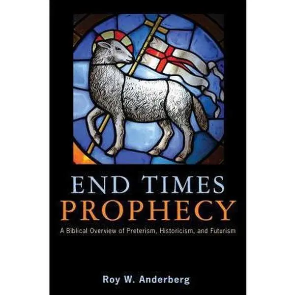 USED-End Times Prophecy: A Biblical Overview of Preterism, Historicism, and Futurism by Anderberg, Roy W. (Paperback)