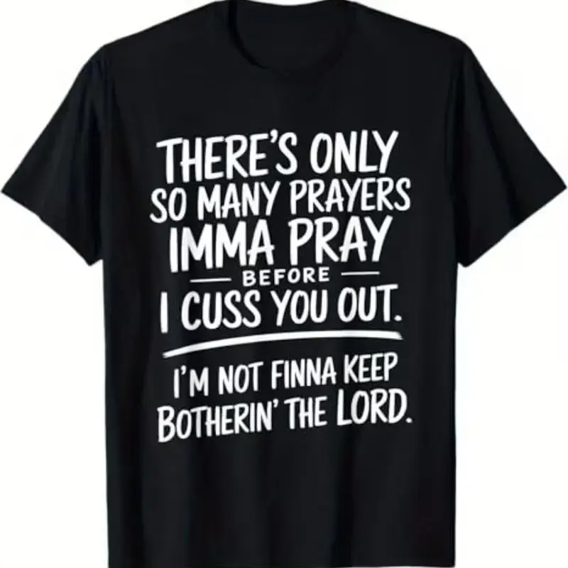 There's Only So Many Prayers I'm Gonna Pray Before I Cuss You Out T-shirt Street Style Holiday Comfortable Limited Edition Gift