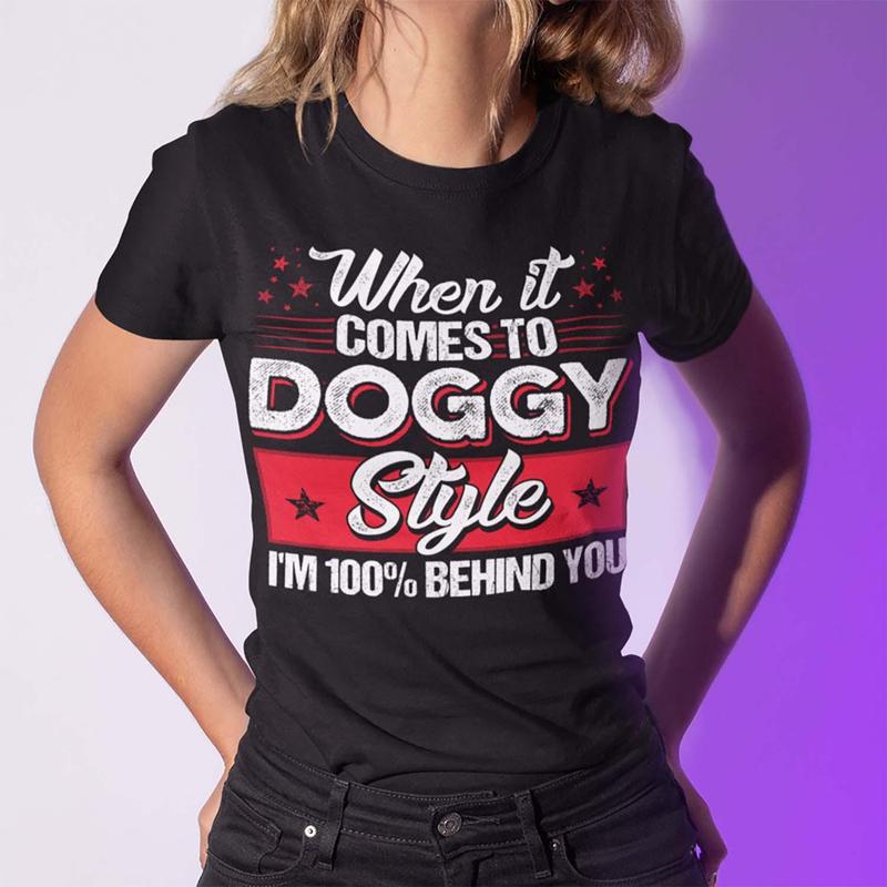 CubeBik When It Comes To Doggggy Style I'm 100% Behind You Funny T-Shirt - Funny Saying Shirt For Men