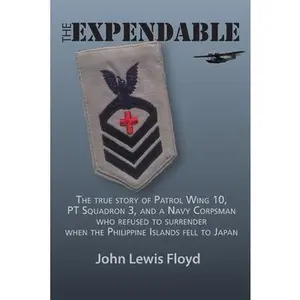 USED-The Expendable: The True Story of Patrol Wing 10, PT Squadron 3, and a Navy Corpsman Who Refused to Surrender When the Philippine Islands Fell to Japa by Floyd, John Lewis (Paperback)