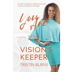 USED-You Are Your Vision's Keeper!: A Call To Ignite, Influence, and Invoke Positive Change by Tristin Burns (Paperback)