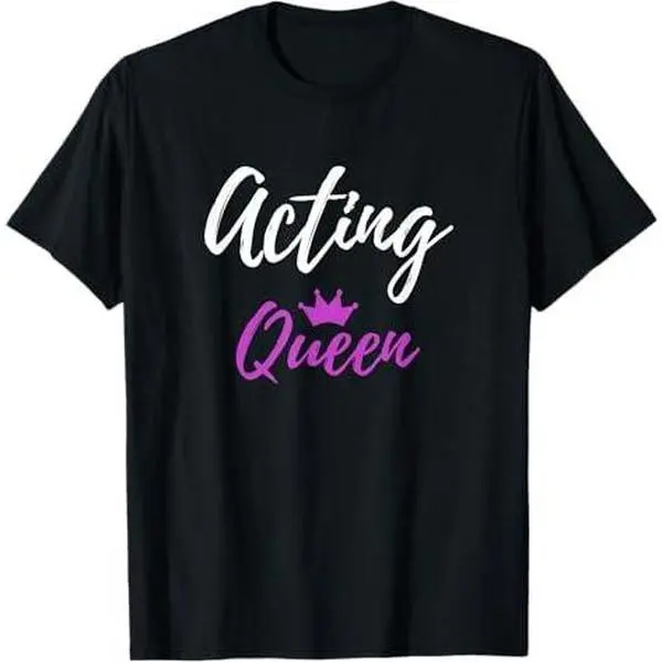 Acting Queen T-Shirt Funny Actress Mother Wife Gift Shirt T-Shirt