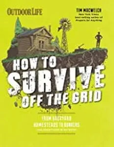 USED-How to survive off the grid from backyard homesteads to bunkers (and everything in between) by Tim MacWelch (Paperback)