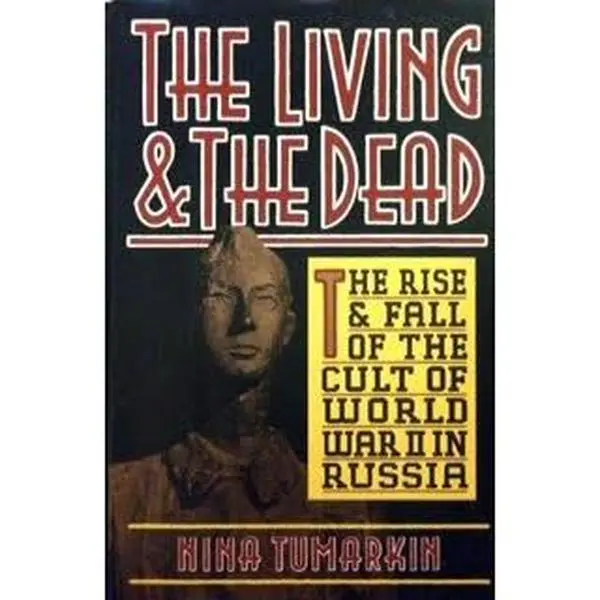 USED-The Living And The Dead: The Rise And Fall Of The Cult Of World War Ii In Russia by Nina Tumarkin (Hardcover)