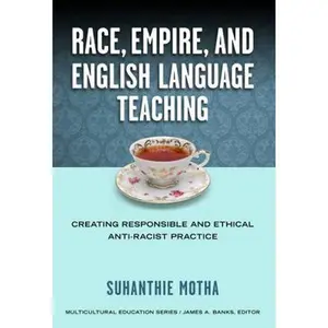 USED Book - Race, Empire, and English Language Teaching: Creating Responsible and Ethical Anti-Racist Practice by Motha, Suhanthie (Paperback) - english