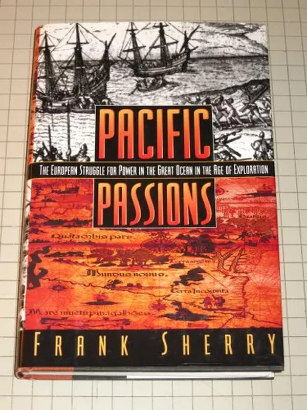 USED-Pacific Passions: The European Struggle for Power in the Great Ocean in the Age of Exploration by Frank Sherry (Hardcover)