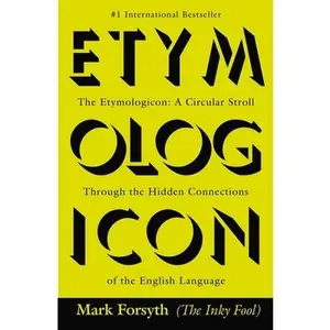 The Etymologicon: A Circular Stroll Through the Hidden Connections of the English Language -- Mark Forsyth, Paperback
