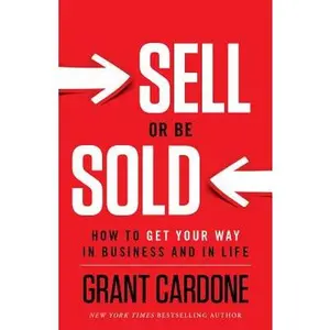 Sell or Be Sold: How to Get Your Way in Business and in Life -- Grant Cardone, Hardcover