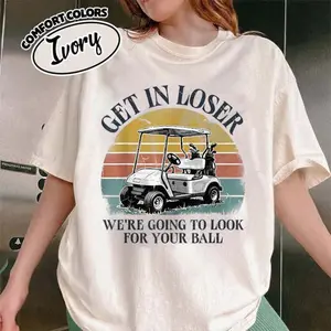 [Sale up to 50%] [Free Ship] Get in Loser We're Going to Look for Your Ball Comfort Color T-Shirt