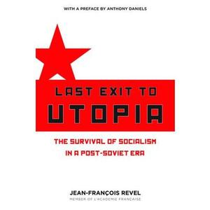 USED-Last Exit to Utopia: The Survival of Socialism in a Post-Soviet Era by Revel, Jean Francois (Hardcover)