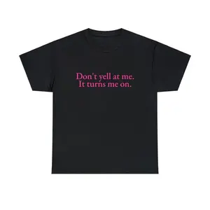 Don't Yell At Me It Turns Me On Unisex Tee Y2K Iconic Funny It Girl Meme Phrase Shirt Sassy Sarcastic Viral Unhinged Gift, Adult funny T-shirt, Gift for Woman and Man