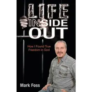 USED-Life Inside Out: How I Found True Freedom in God by Foss, Mark (Paperback)