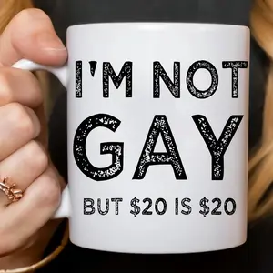 I'm Not Gay But 20$ Is 20$ Coffee Mug Funny Meme Joke Ceramic Mug Gift - scs10093