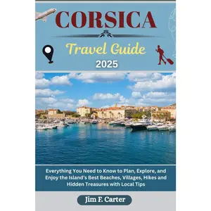 CORSICA TRAVEL GUIDE: Everything You Need to Know to Plan, Explore, and Enjoy the Island’s Best Beaches, Villages, Hikes and Hidden Treasures with Local Tips (Jim the Globe Trotter(ENGL))