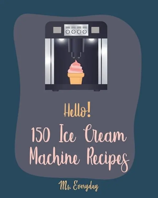 USED-Hello! 150 Ice Cream Machine Recipes: Best Ice Cream Machine Cookbook Ever For Beginners [Sorbet Recipes; Gelato Recipe; Apricot Recipes; Prune Recipe by Everyday (Paperback)
